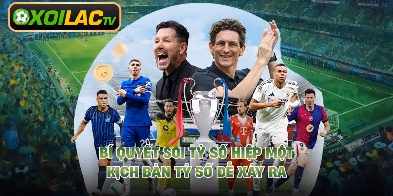 Bí Quyết Soi Tỷ Số Hiệp Một – Kịch Bản Tỷ Số Dễ Xảy Ra