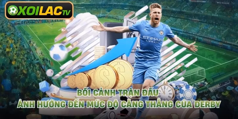 Bối cảnh trận đấu ảnh hưởng đến mức độ căng thẳng của derby