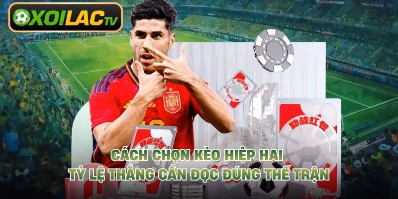 Cách chọn kèo hiệp hai tỷ lệ thắng cần đọc đúng thế trận