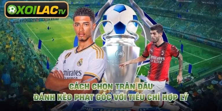 Cách Chọn Trận Đấu Đánh Kèo Phạt Góc Với Tiêu Chí Hợp Lý 