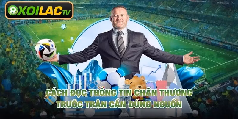 Cách đọc thông tin chấn thương trước trận cần đúng nguồn