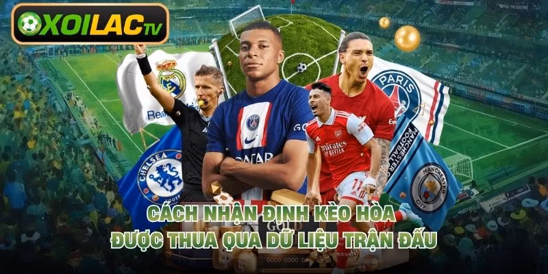 Cách Nhận Định Kèo Hòa Được Thua Qua Dữ Liệu Trận Đấu
