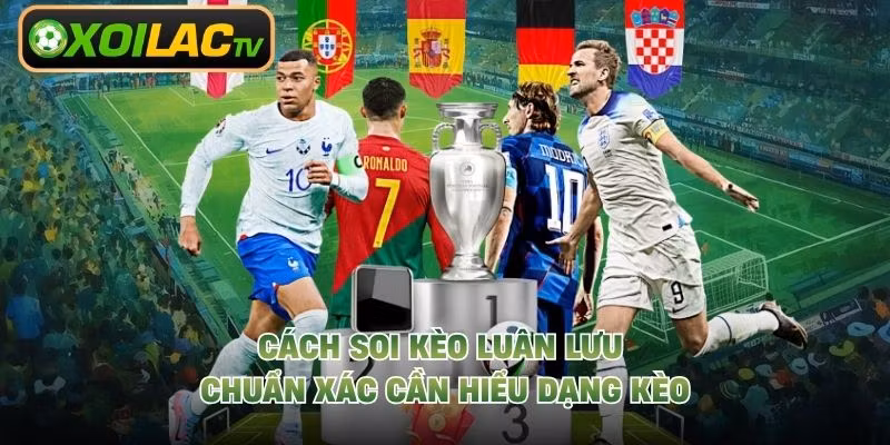 Cách soi kèo luân lưu chuẩn xác cần hiểu dạng kèo