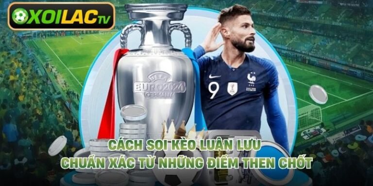 Cách Soi Kèo Luân Lưu Chuẩn Xác Từ Những Điểm Then Chốt