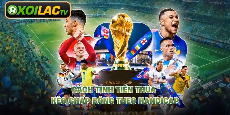 Cách tính tiền thua kèo chấp bóng theo handicap