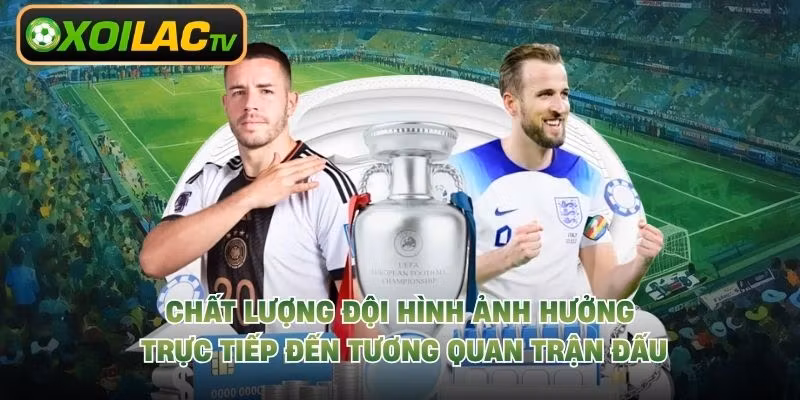 Chất lượng đội hình ảnh hưởng trực tiếp đến tương quan trận đấu
