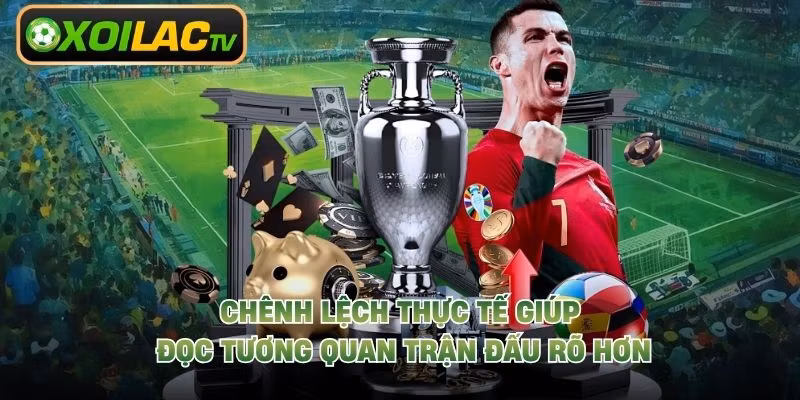 Chênh lệch thực tế giúp đọc tương quan trận đấu rõ hơn