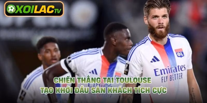 Chiến thắng tại Toulouse tạo khởi đầu sân khách tích cực