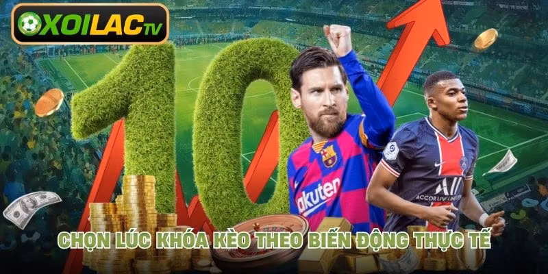 Chọn lúc khóa kèo theo biến động thực tế