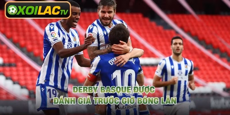 Derby Basque được đánh giá trước giờ bóng lăn