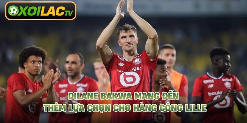 Dilane Bakwa mang đến thêm lựa chọn cho hàng công Lille