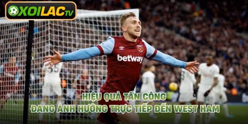 Hiệu quả tấn công đang ảnh hưởng trực tiếp đến West Ham