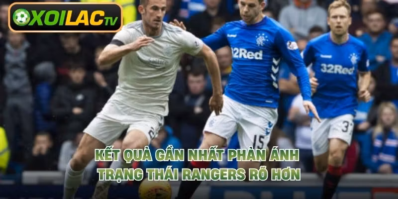 Kết quả gần nhất phản ánh trạng thái Rangers rõ hơn