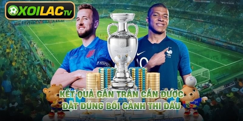 Kết quả gần trận cần được đặt đúng bối cảnh thi đấu