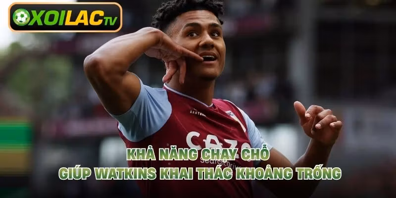 Khả năng chạy chỗ giúp Watkins khai thác khoảng trống
