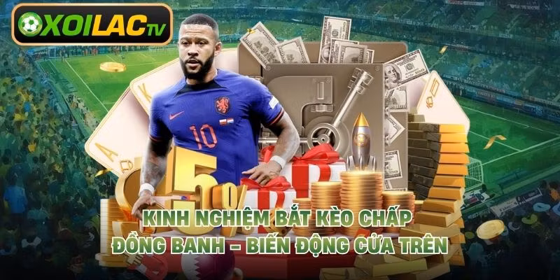 Kinh Nghiệm Bắt Kèo Chấp Đồng Banh - Biến Động Cửa Trên