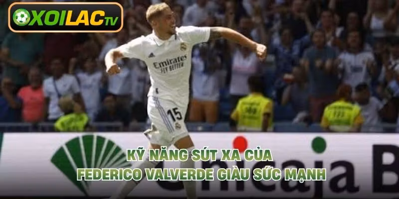 Kỹ năng sút xa của Federico Valverde giàu sức mạnh