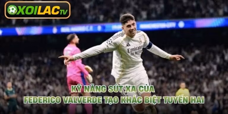 Kỹ Năng Sút Xa Của Federico Valverde Tạo Khác Biệt Tuyến Hai
