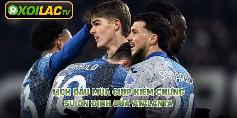 Lịch đầu mùa giúp kiểm chứng sự ổn định của Atalanta