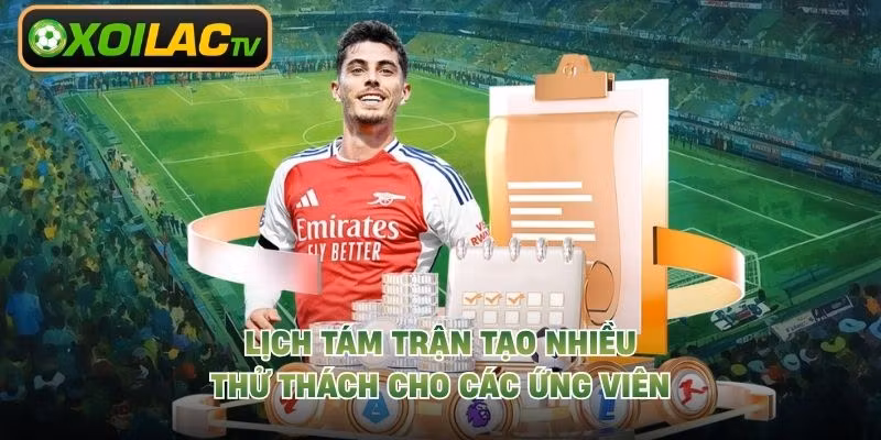 Lịch tám trận tạo nhiều thử thách cho các ứng viên