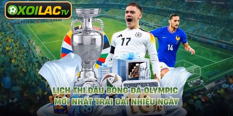 Lịch thi đấu bóng đá Olympic mới nhất trải dài nhiều ngày