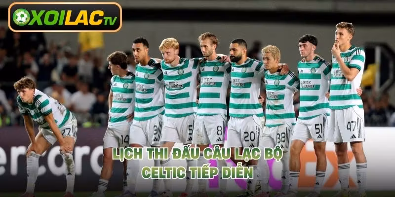 Lịch thi đấu câu lạc bộ Celtic tiếp diễn