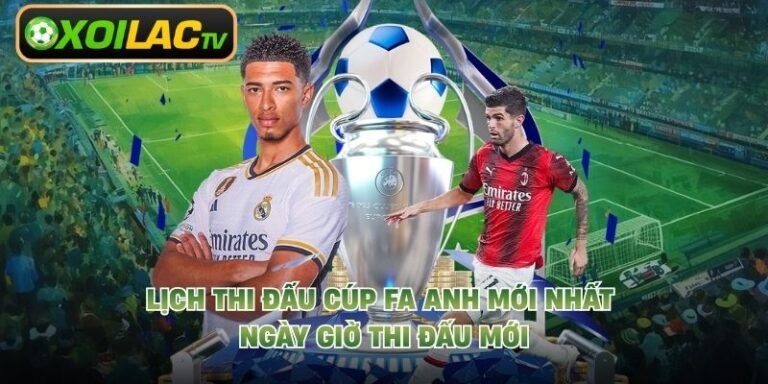 Lịch Thi Đấu Cúp FA Anh Mới Nhất - Ngày Giờ Thi Đấu Mới