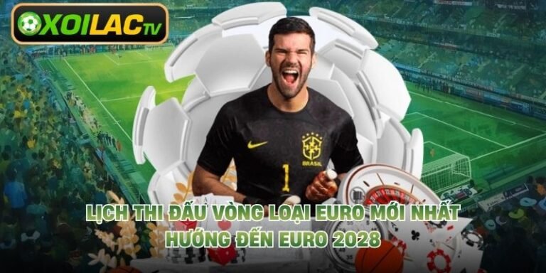 Lịch Thi Đấu Vòng Loại Euro Mới Nhất Hướng Đến EURO 2028