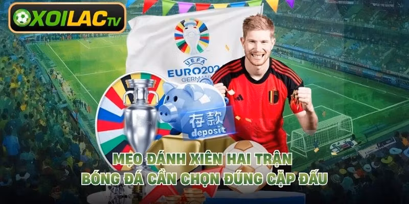 Mẹo đánh xiên hai trận bóng đá cần chọn đúng cặp đấu