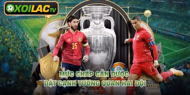 Mức chấp cần được đặt cạnh tương quan hai đội