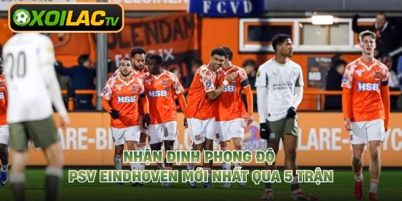 Nhận Định Phong Độ PSV Eindhoven Mới Nhất Qua 5 Trận