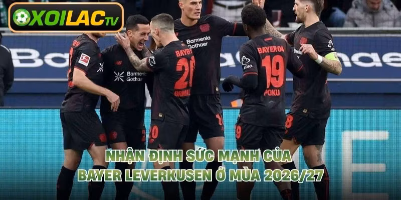 Nhận Định Sức Mạnh Của Bayer Leverkusen Ở Mùa 2026/27