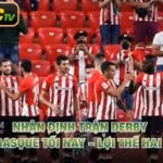 Nhận Định Trận Derby Xứ Basque Tối Nay - Lợi Thế Hai Bên