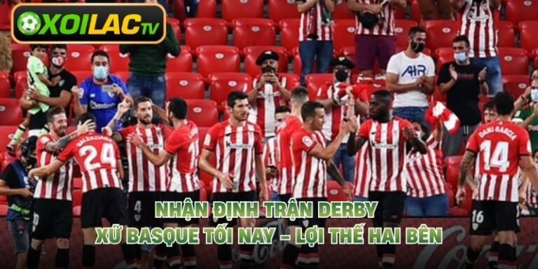 Nhận Định Trận Derby Xứ Basque Tối Nay - Lợi Thế Hai Bên