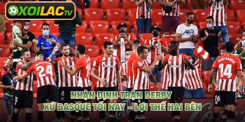 Nhận Định Trận Derby Xứ Basque Tối Nay – Lợi Thế Hai Bên