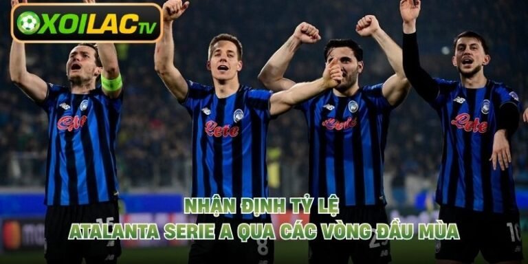 Nhận Định Tỷ Lệ Atalanta Serie A Qua Các Vòng Đầu Mùa