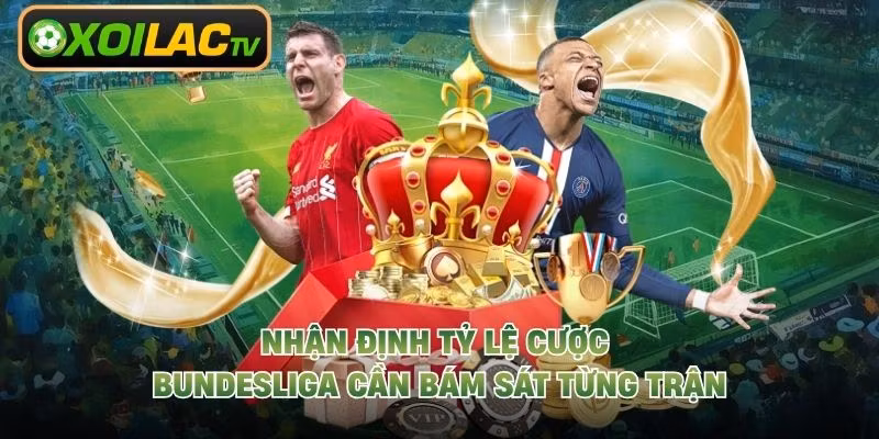Nhận định tỷ lệ cược Bundesliga cần bám sát từng trận