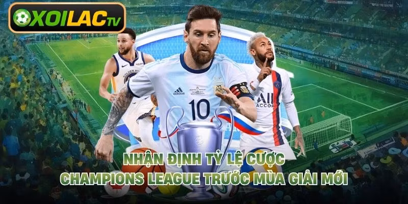 Nhận Định Tỷ Lệ Cược Champions League Trước Mùa Giải Mới
