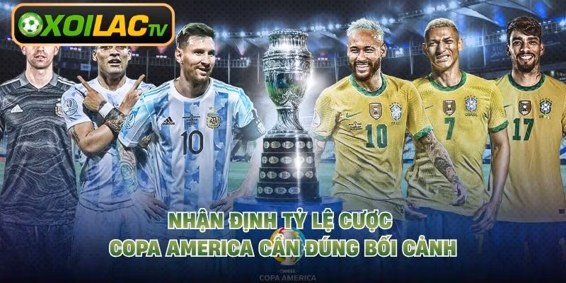 Nhận định tỷ lệ cược Copa America cần đúng bối cảnh