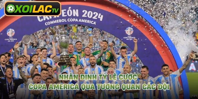 Nhận Định Tỷ Lệ Cược Copa America Qua Tương Quan Các Đội