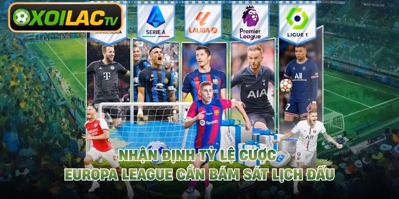 Nhận định tỷ lệ cược Europa League cần bám sát lịch đấu