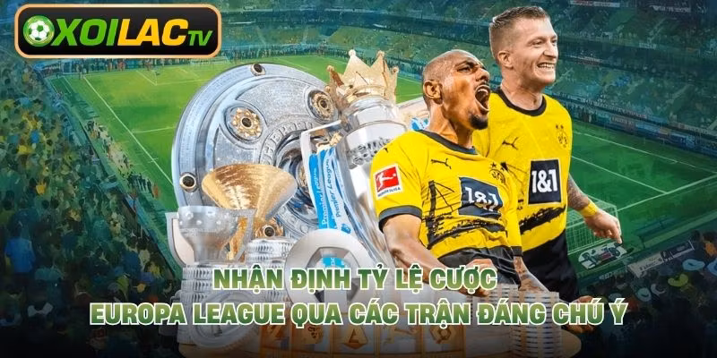 Nhận Định Tỷ Lệ Cược Europa League Qua Các Trận Đáng Chú Ý