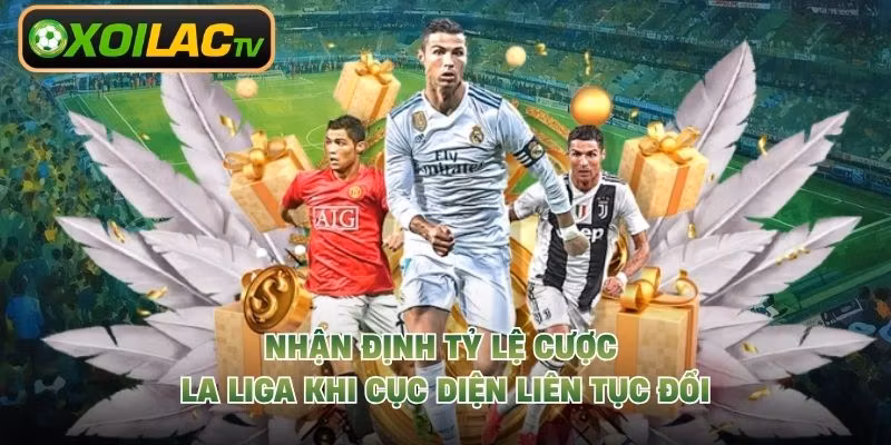 Nhận Định Tỷ Lệ Cược La Liga Khi Cục Diện Liên Tục Đổi