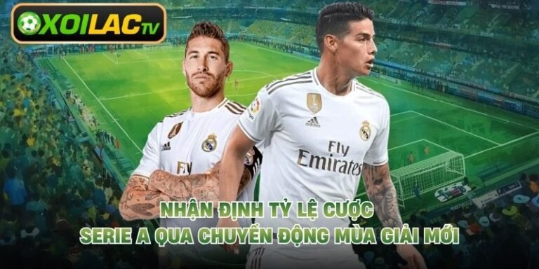 Nhận Định Tỷ Lệ Cược Serie A Qua Chuyển Động Mùa Giải Mới