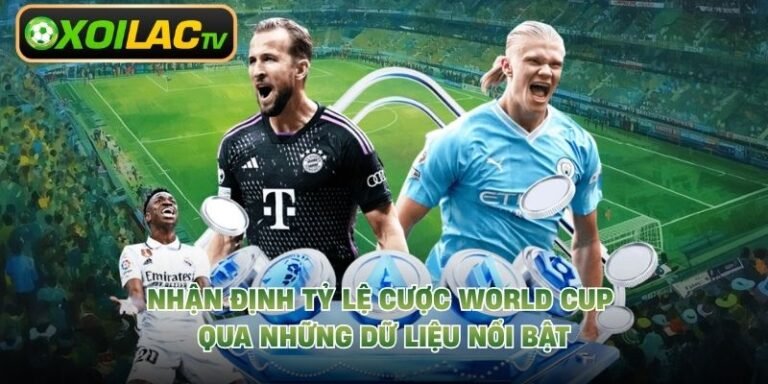Nhận Định Tỷ Lệ Cược World Cup Qua Những Dữ Liệu Nổi Bật