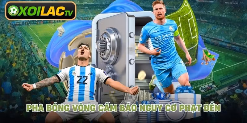 Pha bóng vòng cấm báo nguy cơ phạt đền