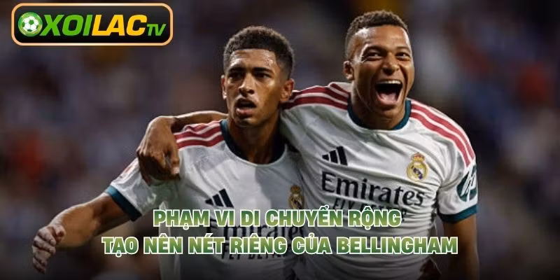 Phạm vi di chuyển rộng tạo nên nét riêng của Bellingham