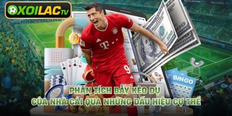 Phân Tích Bẫy Kèo Dụ Của Nhà Cái Qua Những Dấu Hiệu Cụ Thể