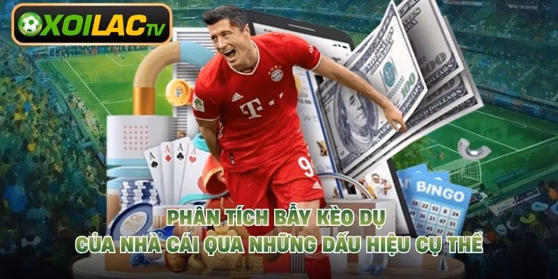 Phân Tích Bẫy Kèo Dụ Của Nhà Cái Qua Những Dấu Hiệu Cụ Thể
