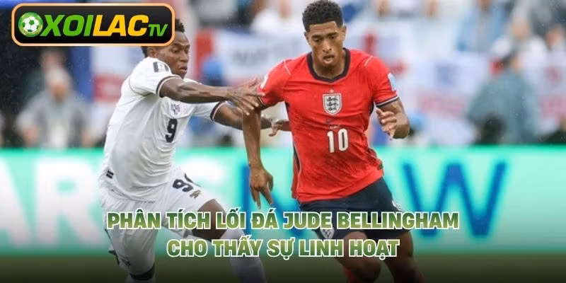 Phân tích lối đá Jude Bellingham cho thấy sự linh hoạt